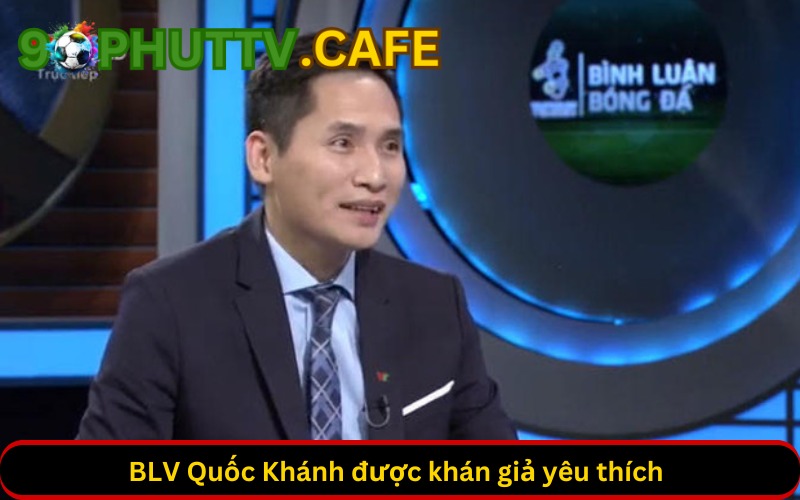 BLV Quốc Khánh được khán giả yêu thích